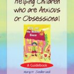 Helping Children who are Anxious or Obsessional