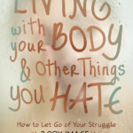 Living with Your Body and Other Things You Hate (eBook)