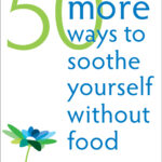 50 More Ways to Soothe Yourself Without Food (eBook)