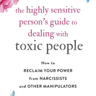 The Highly Sensitive Person's Guide to Dealing with Toxic People (eBook)